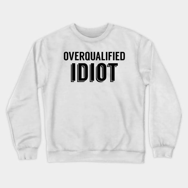 Overqualified Idiot Crewneck Sweatshirt by giovanniiiii